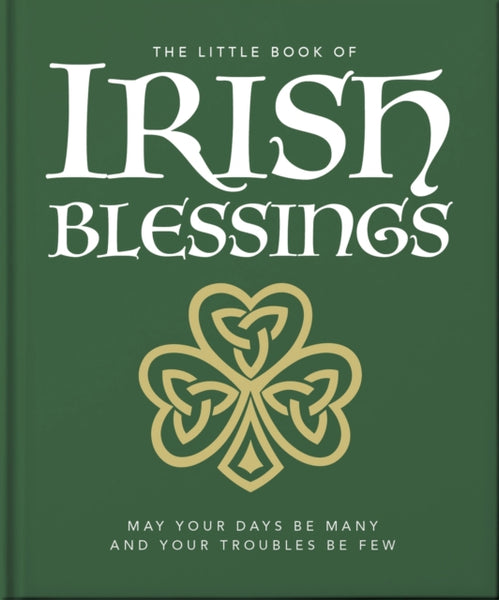The Little Book of Irish Blessings : May your days be many and your troubles be few-9781800695559