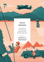 Wild Women : A collection of first-hand accounts from female explorers-9781803287423