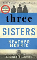 Three Sisters : A TRIUMPHANT STORY OF LOVE AND SURVIVAL FROM THE AUTHOR OF THE TATTOOIST OF AUSCHWITZ-9781838772642