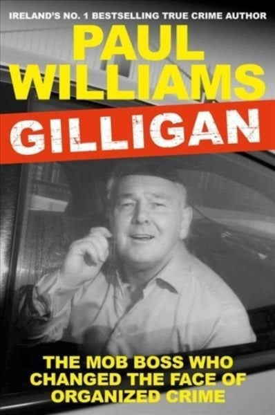 Gilligan : The Mob Boss Who Changed the Face of Organized Crime-9781838954918