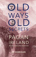 Old Ways, Old Secrets : Pagan Ireland: Myth * Landscape * Tradition-9781847172815