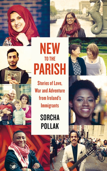 New to the Parish : Stories of Love, War and Adventure from Ireland's Immigrants-9781848406780