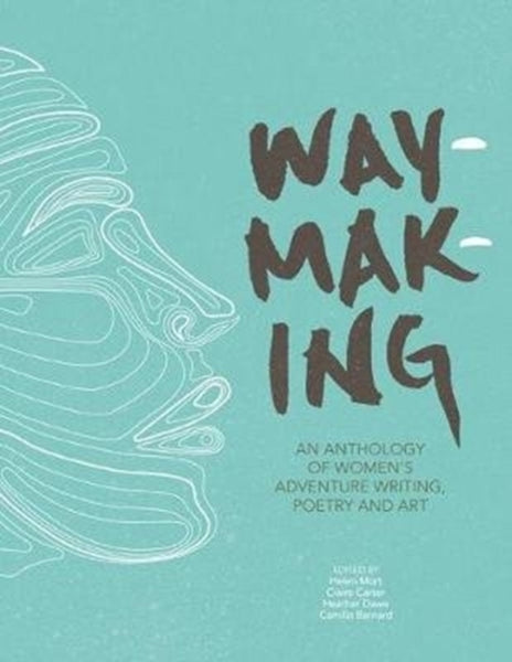 Waymaking : An anthology of women's adventure writing, poetry and art-9781910240755