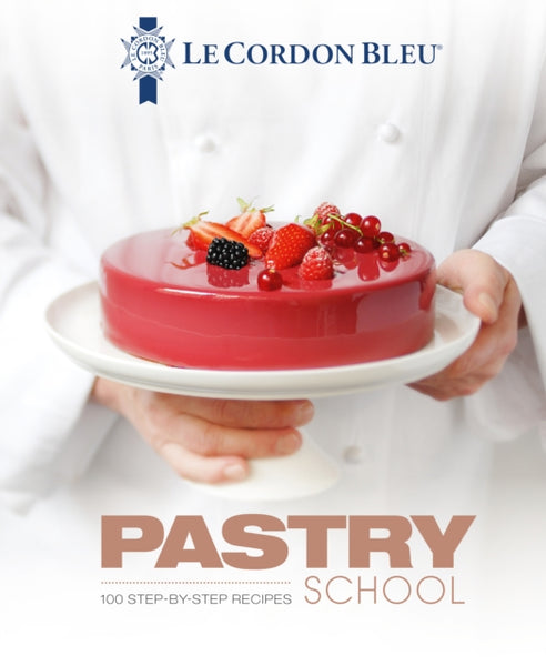 Le Cordon Bleu Pastry School : 100 step-by-step recipes explained by the chefs of the famous French culinary school-9781911621201