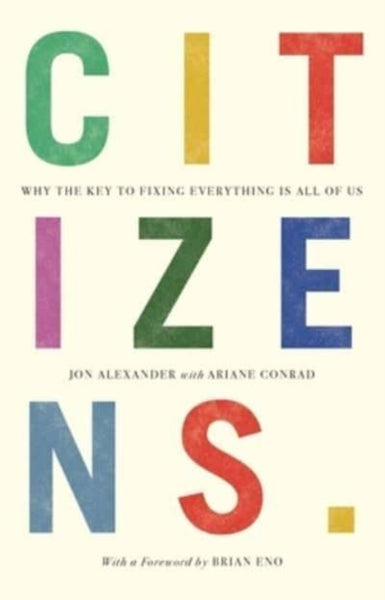 Citizens : Why the Key to Fixing Everything is All of Us-9781912454884