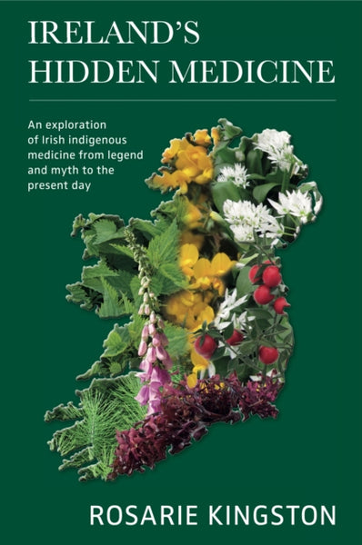Ireland's Hidden Medicine : An Exploration of Irish Indigenous Medicine from Legend and Myth to the Present Day-9781913504977