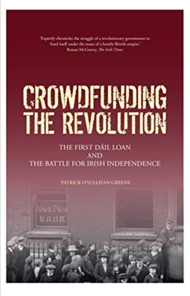 Crowdfunding the Revolution : The Dail Loan and the Battle for Irish Independence-9781916137585