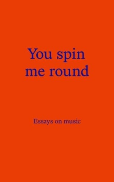 You Spin Me Round : Essays on Music-9781916150959
