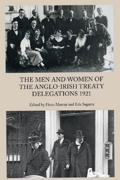 The Men and Women of The Anglo-Irish Treaty Delegations 1921